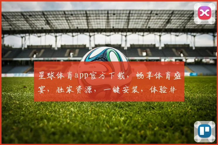 星球体育app官方下载，畅享体育盛宴，独家资源，一键安装，体验非凡
