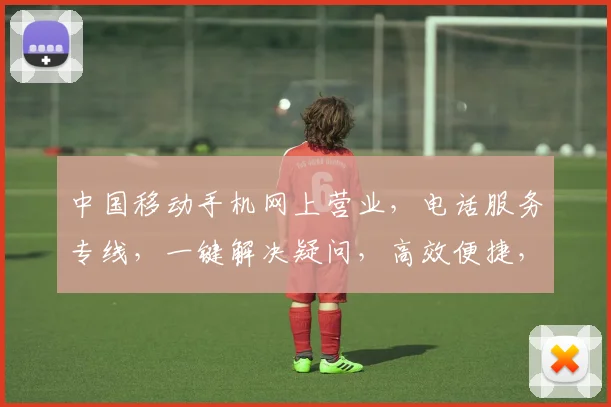 中国移动手机网上营业，电话服务专线，一键解决疑问，高效便捷，三步直达。