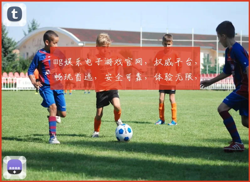 mg娱乐电子游戏官网，权威平台，畅玩首选，安全可靠，体验无限，尽在其中。